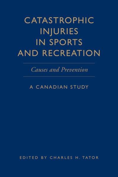 Catastrophic injuries in sports and recreation : causes and prevention : a Canadian study / edited by Charles H. Tator.