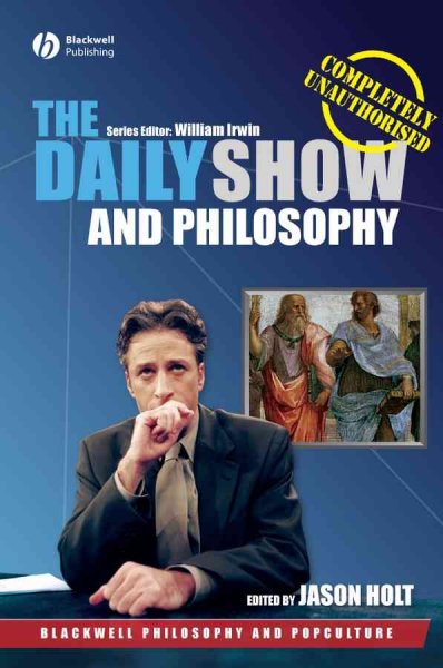 The Daily show and philosophy : moments of zen in the art of fake news / edited by Jason Holt.