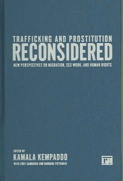 Trafficking and prostitution reconsidered : new perspectives on migration, sex work, and human rights / edited by Kamala Kempadoo with Jyoti Sanghera and Bandana Pattanaik.