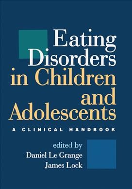 Eating disorders in children and adolescents : a clinical handbook / edited by Daniel Le Grange, James Lock.