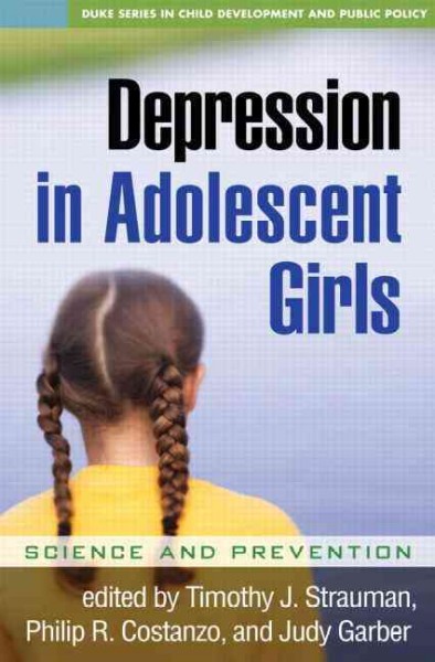 Depression in adolescent girls : science and prevention / edited by Timothy J. Strauman, Philip R. Costanzo, Judy Garber.