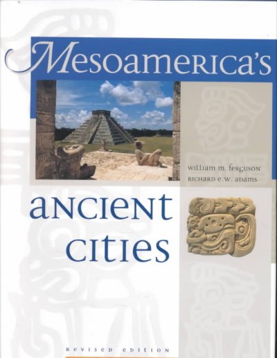 Mesoamerica's ancient cities : aerial views of pre-Columbian ruins in Mexico, Guatemala, Belize, and Honduras / William M. Ferguson and Richard E.W. Adams.