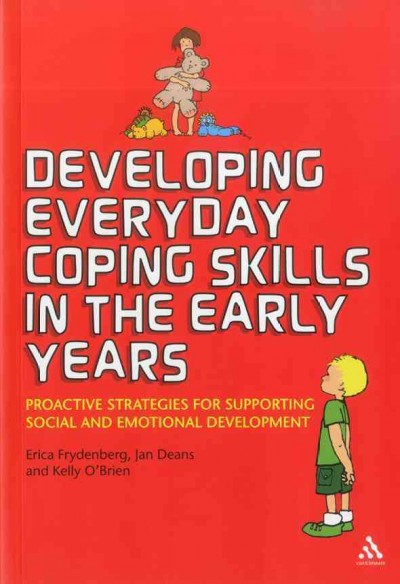 Developing everyday coping skills in the early years : proactive strategies for supporting social and emotional development / Erica Frydenberg, Jan Deans, Kelly O'Brien.