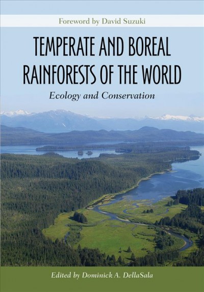 Temperate and boreal rainforests of the world : ecology and conservation / edited by Dominick A. DellaSala ; foreword by David Suzuki.