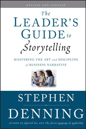 The Leader's Guide to Storytelling : Mastering the Art and Discipline of Business Narrative / Stephen Denning.