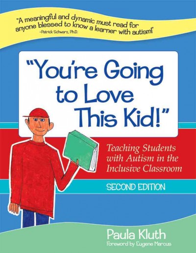 "You're going to love this kid!" : teaching students with autism in the inclusive classroom / by Paula Kluth ; with invited contributors ; [foreword by Eugene Marcus].
