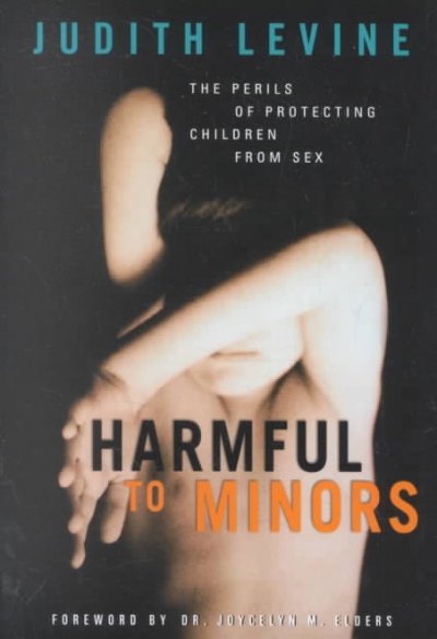 Harmful to minors : the perils of protecting children from sex / Judith Levine ; foreword by Joycelyn M. Elders.
