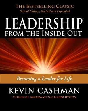 Leadership from the inside out : becoming a leader for life / Kevin Cashman.