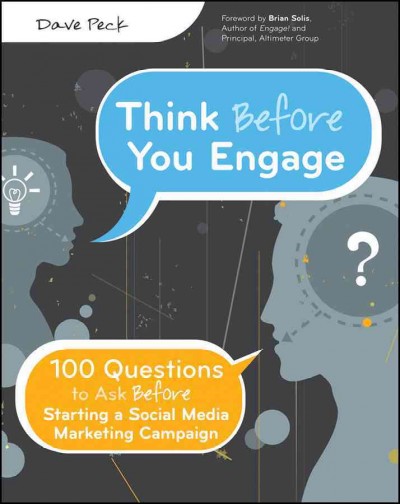 Think before you engage : 100 questions to ask before starting a social media marketing campaign / Dave Peck.
