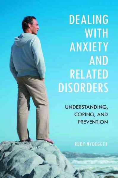 Dealing with anxiety and related disorders : understanding, coping, and prevention / Rudy Nydegger.