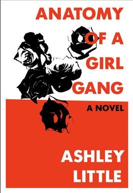 Anatomy of a girl gang : a novel / Ashley Little.