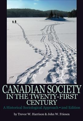 Canadian society in the twenty-first century : an historical sociological approach / Trevor W. Harrison, John W. Friesen.