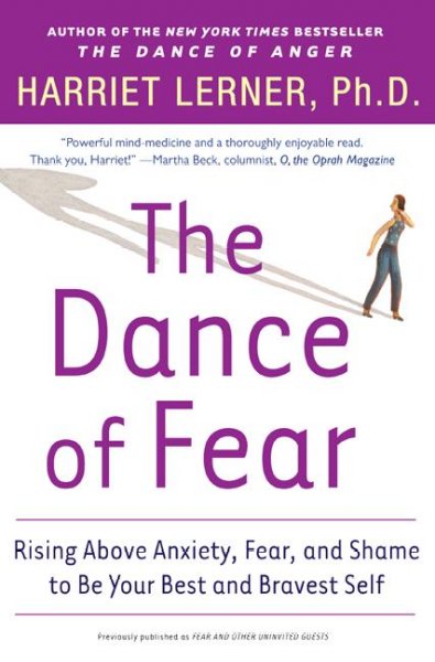 The dance of fear : rising above anxiety, fear and shame to be your best and bravest self / Harriet Lerner.