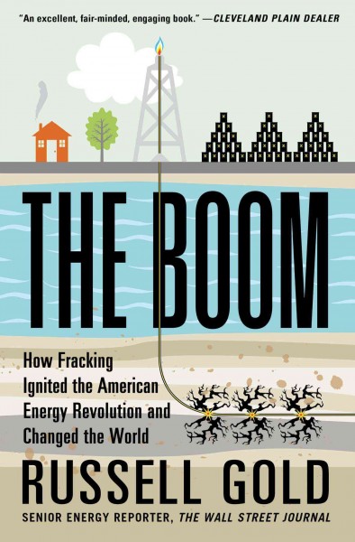 The boom : how fracking ignited the American energy revolution and changed the world / Russell Gold.