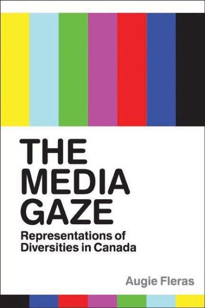 The media gaze : representations of diversities in Canada / Augie Fleras.