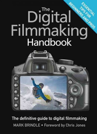 The digital filmmaking handbook : the definitive guide to digital filmmaking / Mark Brindle ; foreword by Chris Jones.