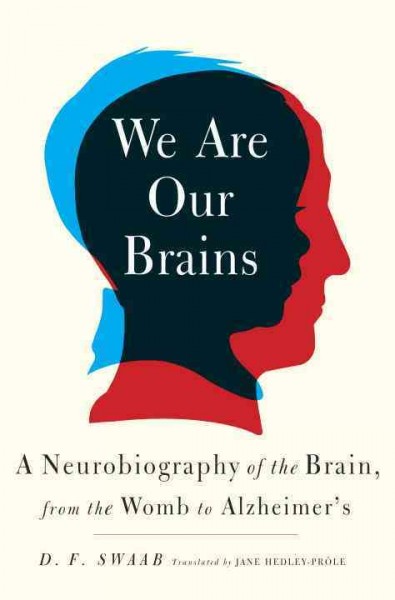 We are our brains : A neurobiography of the brain from the womb to Alzheimer's / D.F. Swaab ; translated by Jane Hedley-Prole.