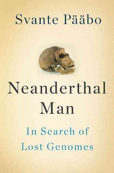 Neanderthal man : in search of lost genomes / Svante Pääbo.