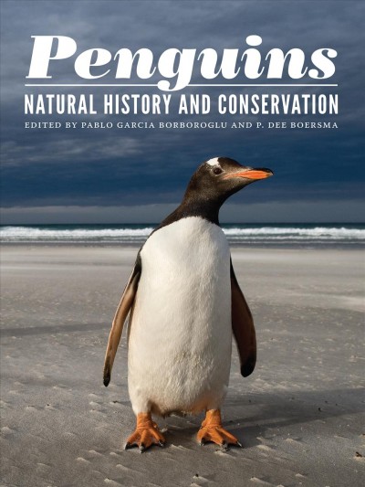 Penguins : natural history and conservation / edited by Pablo Garcia Borboroglu and P. Dee Boersma.