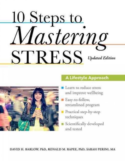 10 steps to mastering stress : a lifestyle approach / David H. Barlow, PhD, Ronald M. Rapee, PhD, Sarah Perini, MA.