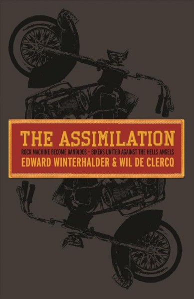 The assimilation : Rock Machine become Bandidos : bikers united against the Hells Angels / Edward Winterhalder & Wil De Clercq.