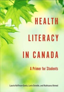 Health literacy in Canada : a primer for students / Laurie Hoffman-Goetz, Lorie Donelle, and Rukhsana Ahmed.