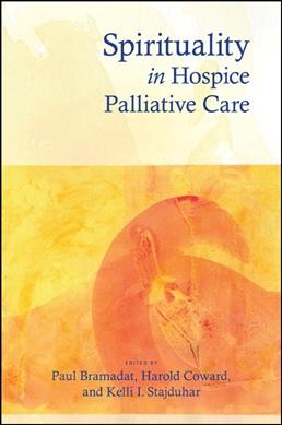 Spirituality in Hospice Palliative Care / edited by Paul Bramadat, Harold Coward, and Kelli I. Stajduhar.