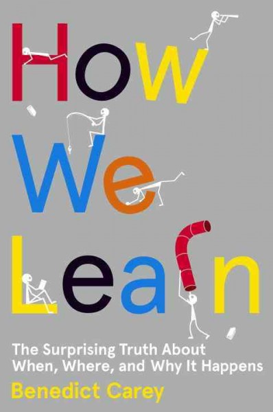 How we learn : the surprising truth about when, where, and why it happens / Benedict Carey.