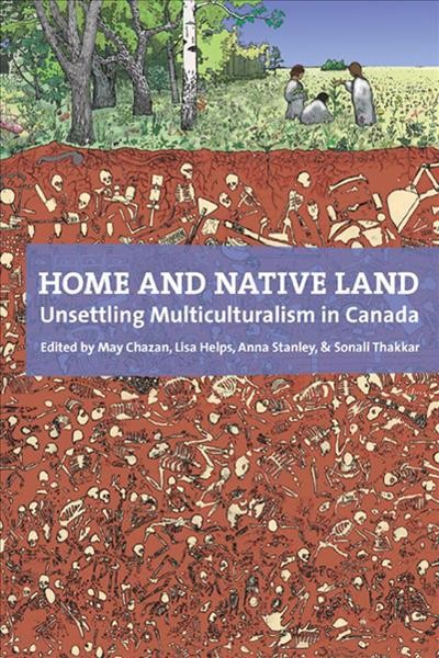 Home and native land : unsettling multiculturalism in Canada / edited by May Chazan ... [et al.].