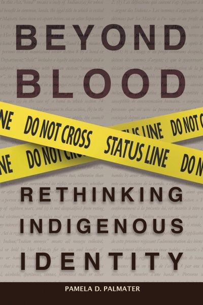 Beyond blood : rethinking indigenous identity / Pamela D. Palmater.