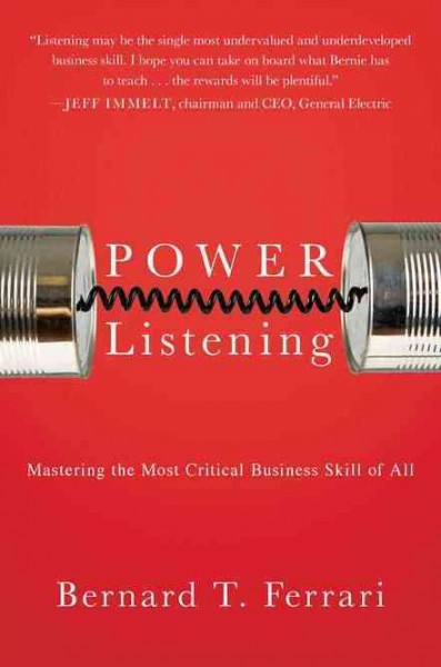 Power listening : mastering the most critical business skill of all / Bernard T. Ferrari.