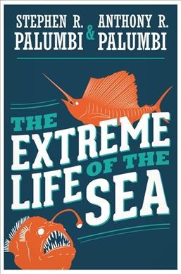The extreme life of the sea / Stephen R. Palumbi and Anthony R. Palumbi.