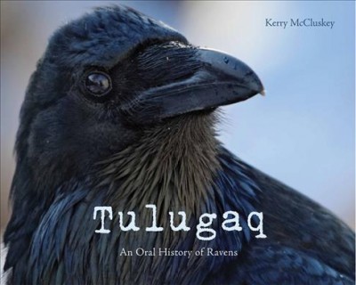 Tulugaq : an oral history of ravens / Kerry McCluskey.