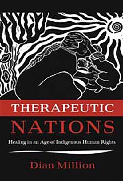 Therapeutic nations : healing in an age of indigenous human rights / Dian Million.