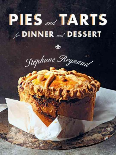 Pies and tarts for dinner and dessert / Stéphane Reynaud ; photographs by Marie-Pierre Morel.