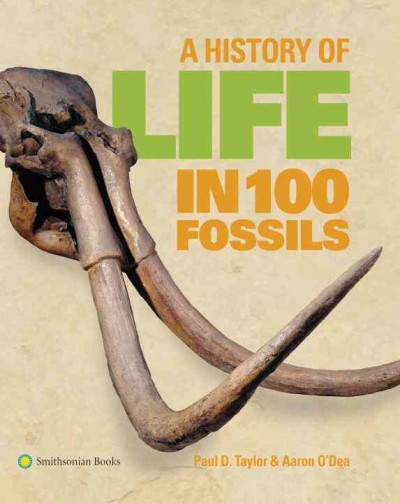 A history of life in 100 fossils / Paul D. Taylor & Aaron O'Dea.