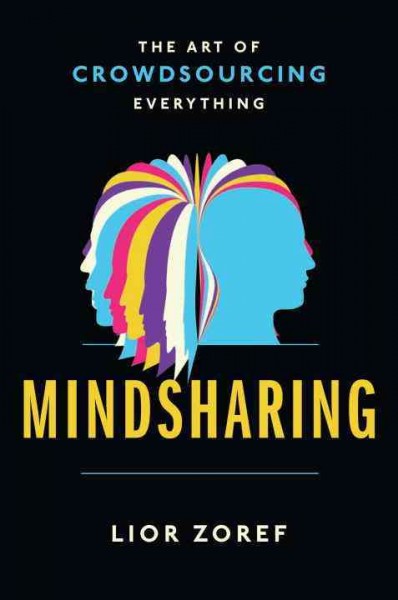 Mindsharing : the art of crowdsourcing everything / Lior Zoref.