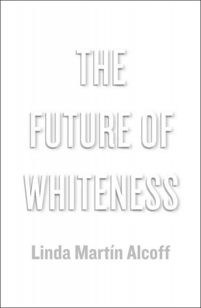 The future of whiteness / Linda Alcoff.