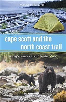 Cape Scott and the north coast trail : hiking Vancouver's wildest coast / Maria I. Bremner.