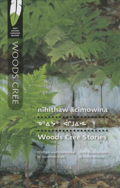 Nīhithaw ācimowina = Woods Cree stories / written and translated by Solomon Ratt ; illustrated by Holly Martin.