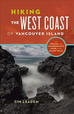 Hiking the west coast of Vancouver Island : an updated and comprehensive guide to all major trails / Tim Leadem.