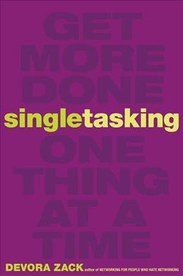 Singletasking : get more done--one thing at a time / Devora Zack.