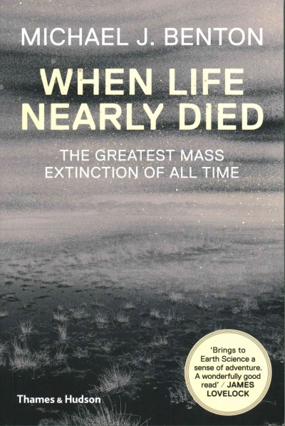 When life nearly died : the greatest mass extinction of all time / Michael J. Benton.