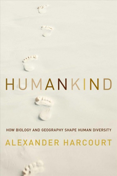 Humankind : How biology and geography shape human diversity / Alexander H. Harcourt.