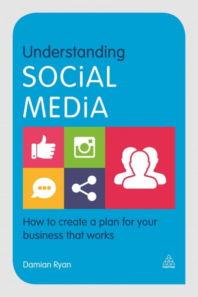 Understanding social media : how to create a plan for your business that works / Damian Ryan.