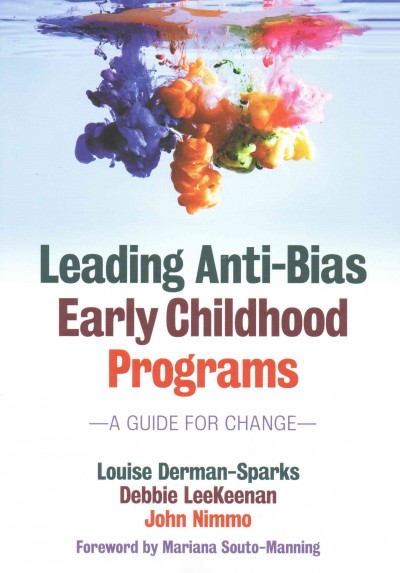 Leading anti-bias early childhood programs : a guide for change / Louise Derman-Sparks, Debbie LeeKeenan, John Nimmo ; foreword by Mariana Souto-Manning.