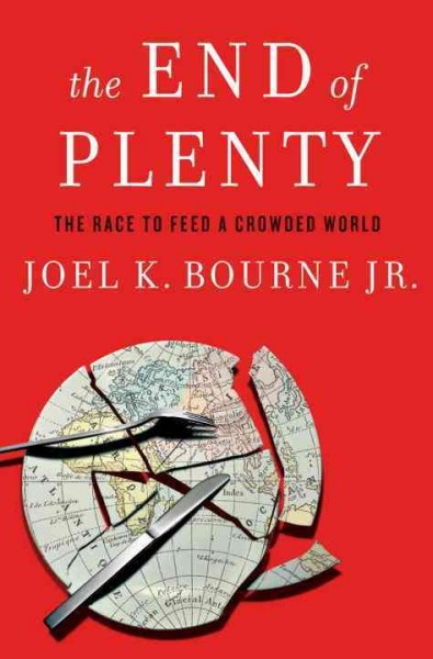 The end of plenty : the race to feed a crowded world / Joel K. Bourne Jr.