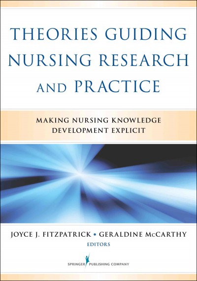 Theories guiding nursing research and practice : making nursing knowledge development explicit / Joyce J. Fitzpatrick, Geraldine McCarthy, editors.