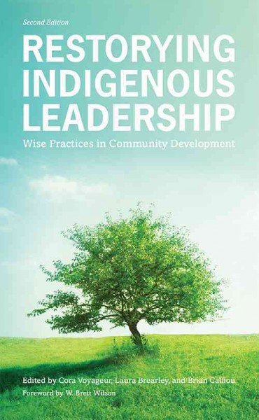 Restorying indigenous leadership : wise practices in community development / edited by Cora Voyageur, Laura Brearley, and Brian Calliou.