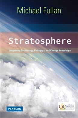 Stratosphere : integrating technology, pedagogy, and change knowledge / Michael Fullan.